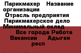 Парикмахер › Название организации ­ Dimond Style › Отрасль предприятия ­ Парикмахерское дело › Минимальный оклад ­ 30 000 - Все города Работа » Вакансии   . Адыгея респ.